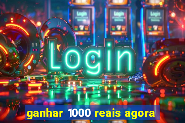 ganhar 1000 reais agora